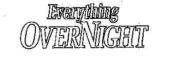 EVERYTHING OVERNIGHT