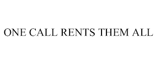 ONE CALL RENTS THEM ALL