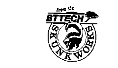 FROM THE BTTECH SKUNKWORKS