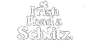 I'RISH I HAD A SCHLITZ.