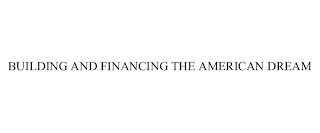 BUILDING AND FINANCING THE AMERICAN DREAM