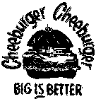 CHEEBURGER CHEEBURGER BIG IS BETTER