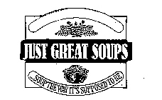 JUST GREAT SOUPS ...SOUP THE WAY IT'S SUPPOSED TO BE