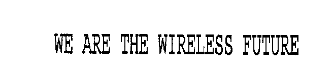 WE ARE THE WIRELESS FUTURE