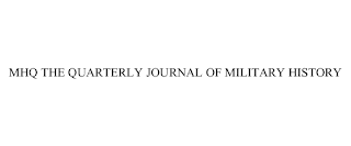 MHQ THE QUARTERLY JOURNAL OF MILITARY HISTORY