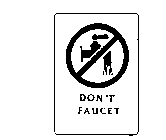 DON'T FAUCET