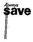 ALWAYS SAVE