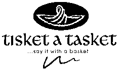 TISKET A TASKET ...SAY IT WITH A BASKET