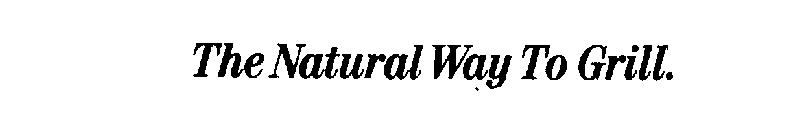 THE NATURAL WAY TO GRILL.