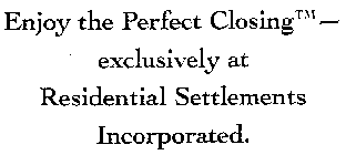 ENJOY THE PERFECT CLOSING - EXCLUSIVELY AT RESIDENTIAL SETTLEMENTS INCORPORATED.