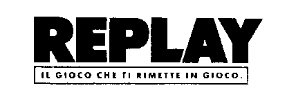 REPLAY IL GIOCO CHE TI RIMETTE IN GIOCO.