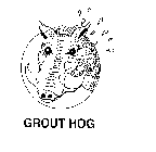 GROUT HOG