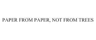 PAPER FROM PAPER, NOT FROM TREES