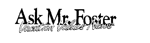 ASK MR. FOSTER VACATION VALUES NEWS