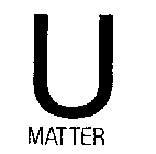 U MATTER