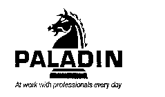 PALADIN AT WORK WITH PROFESSIONALS EVERY DAY