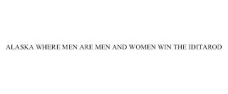 ALASKA WHERE MEN ARE MEN AND WOMEN WIN THE IDITAROD