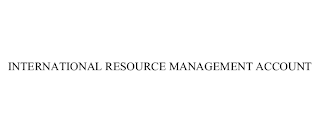 INTERNATIONAL RESOURCE MANAGEMENT ACCOUNT