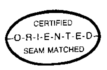 CERTIFIED O-R-I-E-N-T-E-D SEAM MATCHED