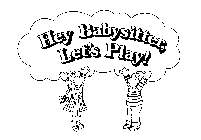 HEY BABYSITTER, LET'S PLAY!