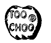 TOO CHOO