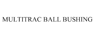 MULTITRAC BALL BUSHING