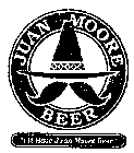 JUAN MOORE BEER I'LL HAVE JUAN MOORE BEER