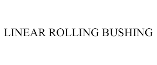 LINEAR ROLLING BUSHING