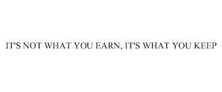 IT'S NOT WHAT YOU EARN, IT'S WHAT YOU KEEP