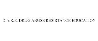 D.A.R.E. DRUG ABUSE RESISTANCE EDUCATION