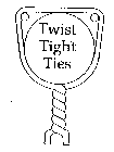 TWIST TIGHT TIES