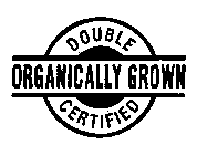 DOUBLE CERTIFIED ORGANICALLY GROWN