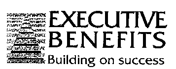 EXECUTIVE BENEFITS BUILDING ON SUCCESS