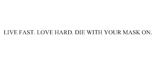 LIVE FAST. LOVE HARD. DIE WITH YOUR MASK ON.