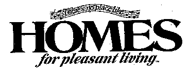 THERE'S NO PLACE LIKE HOMES FOR PLEASANT LIVING