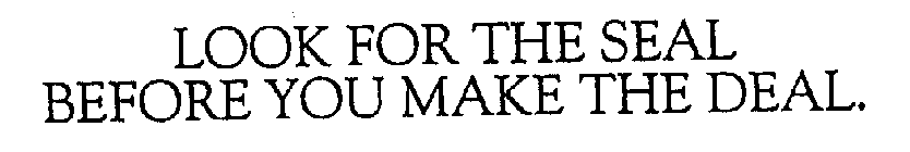 LOOK FOR THE SEAL BEFORE YOU MAKE THE DEAL.