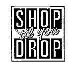 SHOP 'TIL YOU DROP