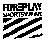 FOREPLAY SPORTSWEAR