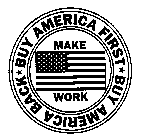 BUY AMERICA FIRST BUY AMERICA BACK MAKE AMERICA WORK