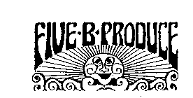 FIVE-B-PRODUCE