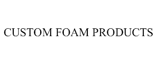 CUSTOM FOAM PRODUCTS