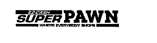 EZ-CASH SUPER PAWN WHERE EVERYBODY SHOPS