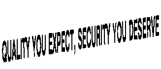 QUALITY YOU EXPECT, SECURITY YOU DESERVE