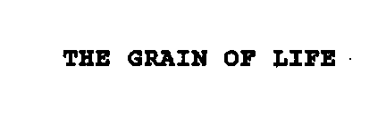 THE GRAIN OF LIFE