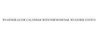 WEATHER GUIDE CALENDAR WITH PHENOMENAL WEATHER EVENTS