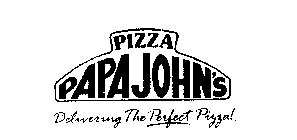 PIZZA PAPA JOHN'S DELIVERING THE PERFECT PIZZA!