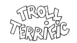 TROLL TERRIFIC