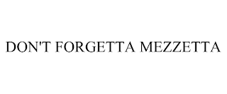 DON'T FORGETTA MEZZETTA