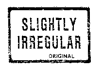 SLIGHTLY IRREGULAR ORIGINAL