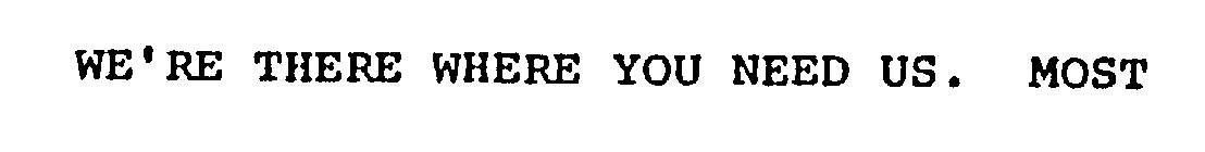 WE'RE THERE WHERE YOU NEED US.